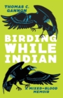 Birding While Indian : A Mixed-Blood Memoir - Book