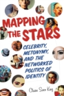 Mapping the Stars : Celebrity, Metonymy, and the Networked Politics of Identity - Book