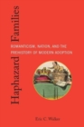 Haphazard Families : Romanticism, Nation, and the Prehistory of Modern Adoption - Book
