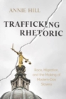 Trafficking Rhetoric : Race, Migration, and the Making of Modern-Day Slavery - Book