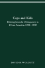 COPS AND KIDS : POLICING JUVENILE DELINQUENCY IN URBAN AMERICA, 1890-1940 - eBook