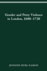 GENDER AND PETTY VIOLENCE IN LONDON, 1680-1720 - eBook