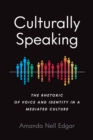 Culturally Speaking : The Rhetoric of Voice and Identity in a Mediated Culture - eBook