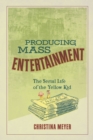 Producing Mass Entertainment : The Serial Life of the Yellow Kid - eBook