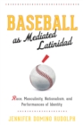 Baseball as Mediated Latinidad : Race, Masculinity, Nationalism, and Performances of Identity - eBook