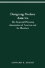 DESIGNING MODERN AMERICA : THE REGIONAL PLANNING ASSOCIATION OF AMERICA AND ITS MEMBERS - eBook
