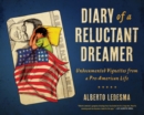 Diary of a Reluctant Dreamer : Undocumented Vignettes from a Pre-American Life - Ledesma Alberto Ledesma
