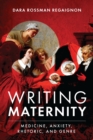 Writing Maternity : Medicine, Anxiety, Rhetoric, and Genre - eBook
