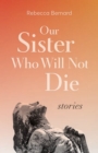 Our Sister Who Will Not Die : Stories - eBook