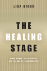 The Healing Stage : Black Women, Incarceration, and the Art of Transformation - eBook