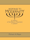 Response to Modernity : History of the Reform Movement in Judaism - Book