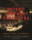 The Detroit Symphony Orchestra : Grace, Grit, and Glory - Book