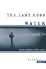 The Last Good Water : Prose and Poetry, 1988-2003 - Book