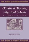 Mystical Bodies, Mystical Meals : Eating and Embodiment in Medieval Kabbalah - Book