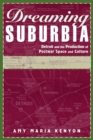 Dreaming Suburbia : Detroit and the Production of Postwar Space and Culture - Book