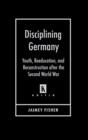 Disciplining Germany : Youth, Reeducation, and Reconstruction After the Second World War - Book