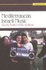 Mediterranean Israeli Music and the Politics of the Aesthetic - Book