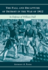 The Fall and Recapture of Detroit in the War of 1812 : In Defense of William Hull - Book