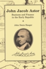John Jacob Astor : Business and Finance in the Early Republic - Book
