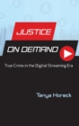 Justice on Demand : True Crime in the Digital Streaming Era - Book