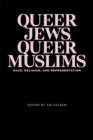 Queer Jews, Queer Muslims : Race, Religion, and Representation - Book