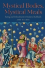 Mystical Bodies, Mystical Meals : Eating and Embodiment in Medieval Kabbalah - Book