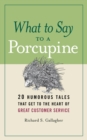 What to Say to a Porcupine : 20 Humorous Tales That Get to the Heart of Great Customer Service - Book