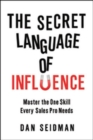 The Secret Language of Influence: Master the One Skill Every Sales Pro Needs - Book