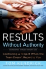 Results Without Authority: Controlling a Project When the Team Doesn't Report to You : Controlling a Project When the Team Doesn't Report to You - Book