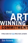 The Art of Winning Commitment : 10 Ways Leaders Can Engage Minds, Hearts, and Spirits - eBook