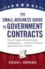 The Small-Business Guide to Government Contracts: How to Comply with the Key Rules and Regulations...and Avoid Terminated Agreements, Fines, or Worse - Book