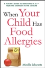 When Your Child Has Food Allergies: A Parent's Guide to Managing It All - From the Everyday to the Extreme - Book
