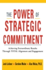 The Power of Strategic Commitment : Achieving Extraordinary Results Through Total Alignment and Engagement - Book