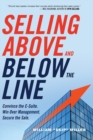 Selling Above and Below the Line : Convince the C-Suite. Win Over Management. Secure the Sale. - Book