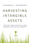 Harvesting Intangible Assets : Uncover Hidden Revenue in Your Company's Intellectual Property - Book