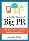 The Little Book of Big PR : 100+ Quick Tips to Get Your Business Noticed - Book