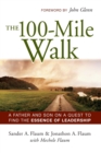 The 100-Mile Walk : A Father and Son on a Quest to Find the Essence of Leadership - Book