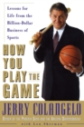 How You Play the Game : Lessons for Life from the Billion-Dollar Business of Sports - Book
