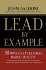 Lead by Example : 50 Ways Great Leaders Inspire Results - Book