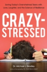 Crazy-Stressed : Saving Today's Overwhelmed Teens with Love, Laughter, and the Science of Resilience - Book