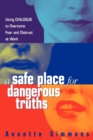 A Safe Place for Dangerous Truths : Using Dialogue to Overcome Fear and   Distrust at Work - eBook