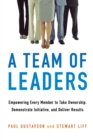 A Team of Leaders : Empowering Every Member to Take Ownership, Demonstrate Initiative, and Deliver Results - Book