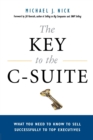 The Key to the C-Suite : What You Need to Know to Sell Successfully to Top Executives - Book