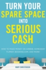 Turn Your Spare Space into Serious Cash : How to Make Money on Airbnb, HomeAway, FlipKey, Booking.com, and More! - Book