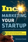 Marketing Your Startup : The Inc. Guide to Getting Customers, Gaining Traction, and Growing Your Business - eBook