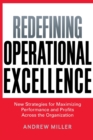 Redefining Operational Excellence : New Strategies for Maximizing Performance and Profits Across the Organization - Book