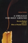 A Struggle for Holy Ground : Reconciliation and the Rites of Parish Closure - Book