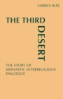 The Third Desert : The Story of Monastic Interreligious Dialogue - Book
