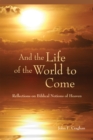 And the Life of the World to Come : Reflections on the Biblical Notion of Heaven - eBook