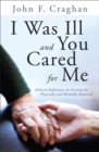 I Was Ill and You Cared for Me : Biblical Reflections on Serving the Physically and Mentally Impaired - eBook